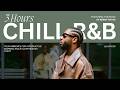 3 Hours Of Chill R B Brent Faiyaz Sonder More