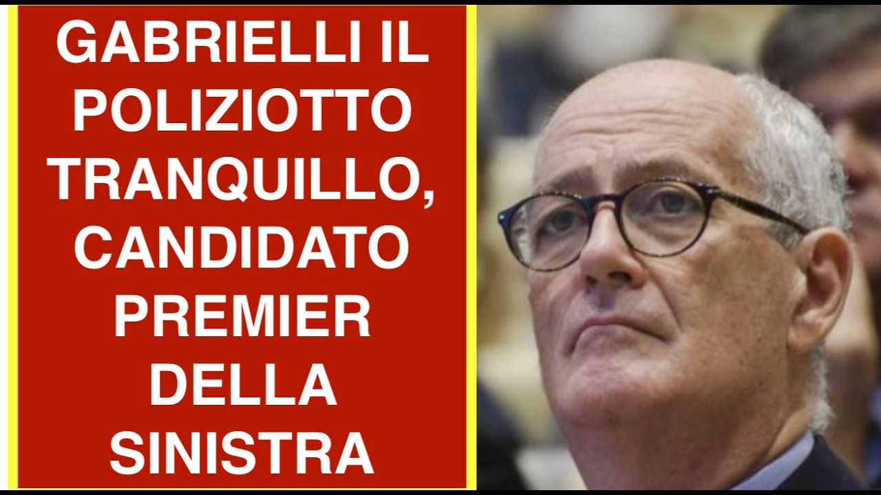 GABRIELLI IL POLIZIOTTO TRANQUILLO, CANDIDATO PREMIER DELLA SINISTRA