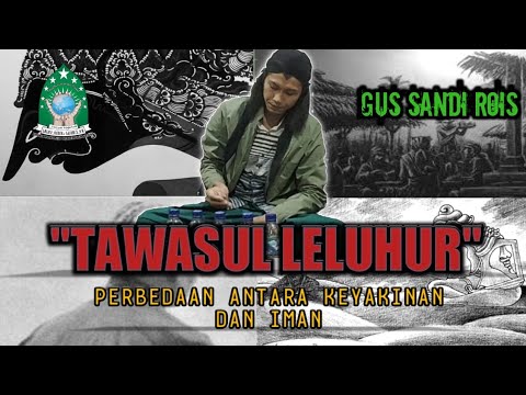 TAWASUL PADA LELUHUR, PERBEDAAN ANTARA IMAN DAN KEYAKINAN, GUS SANDI ROIS