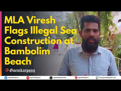 St. Andre MLA Viresh Borkar Flags Illegal Sea Construction at Bambolim Beach