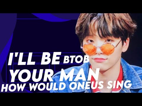 [XIONLOG #54] How Would ONEUS sing I'll Be Your Man by BTOB (Requested)