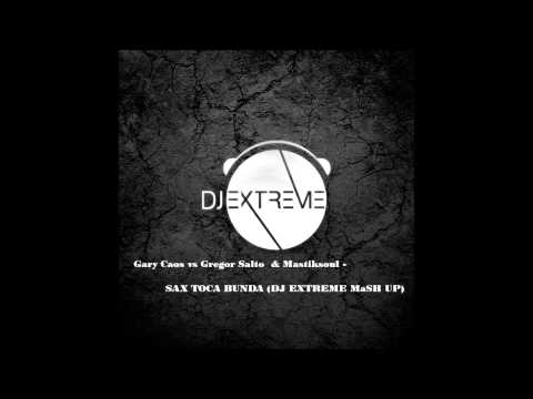Gary Caos vs Gregor Salto  & Mastiksoul - SAX TOCA BUNDA (DJ EXTREME MaSH UP)