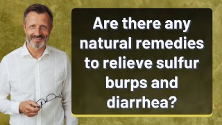 Are there any natural remedies to relieve sulfur burps and diarrhea?