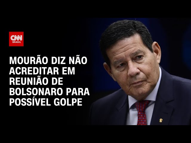 Vice de Bolsonaro, Mourão diz não acreditar que ex-presidente tentou plano  golpista