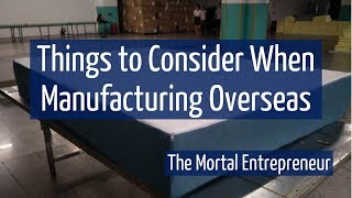 Things to Consider When Manufacturing Overseas - The Mortal Entrepreneur