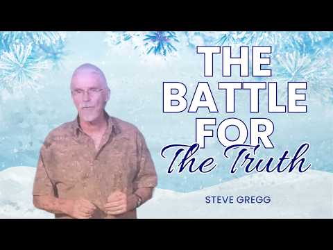 The Battle for Truth: Standing Firm in a Culture of Deception - Steve Gregg