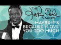 Nat King Cole - "Maybe It's Because I Love You Too Much"