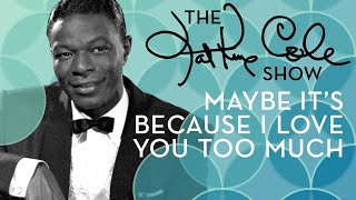 Nat King Cole - &quot;Maybe It&#39;s Because I Love You Too Much&quot;