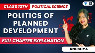 Politics Of Planned Development | Full Chapter Explanation | Class 12 Political Science | Anushya