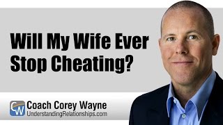 Will My Wife Ever Stop Cheating?
