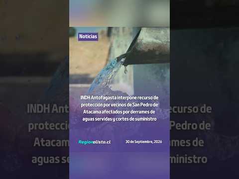INDH interpone recurso de protección por derrames de aguas servidas en San Pedro de Atacama