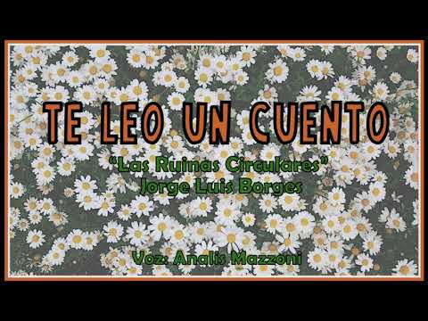 #2 Te leo un cuento: Las ruinas circulares de Jorge Luis Borges. Voz: Analis Mazzoni.