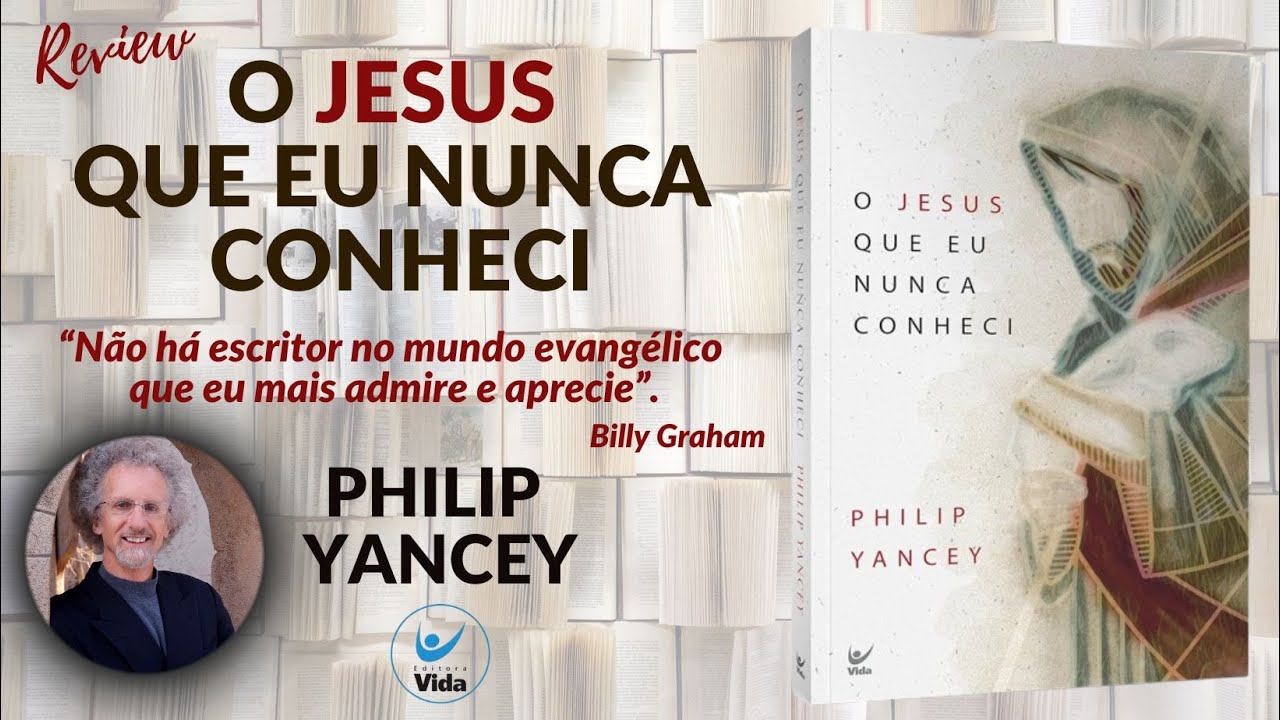 O JESUS QUE EU NUNCA CONHECI - Philip Yancey - Editora Vida.