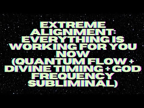EXTREME ALIGNMENT: EVERYTHING IS WORKING FOR YOU NOW (GOD FREQUENCY SUBLIMINAL)