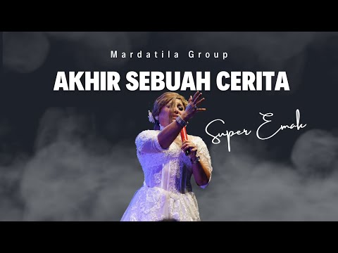 AKHIR SEBUAH CERITA - SUPER EMAK & MARDATILA GROUP