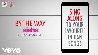 By the Way - Aisha|Official Bollywood Lyrics|Anushka Manchanda|Neuman Pinto|Amit Trivedi