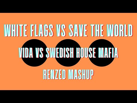 Vida vs Swedish House Mafia & John Martin - White Flags vs Save The World (Renzed Mashup)