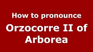 How to pronounce Orzocorre Ii Of Arborea