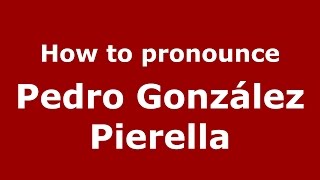 How to pronounce Pedro González Pierella