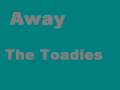 Away by: The Toadies