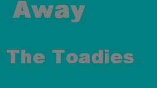Away by: The Toadies