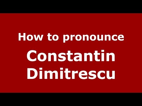 How to pronounce Constantin Dimitrescu (Romanian/Romania)  - PronounceNames.com