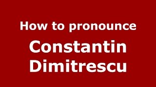How to pronounce Constantin Dimitrescu
