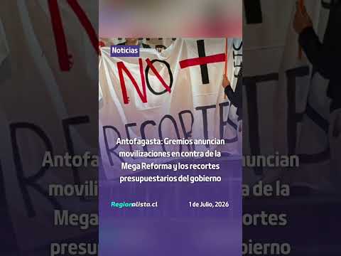 Antofagasta: Anuncian movilizaciones contra Mega Reforma y recortes presupuestarios del gobierno