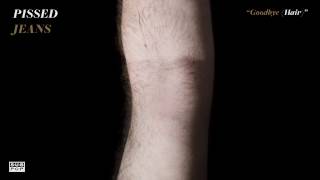 Pissed Jeans - Goodbye (Hair)