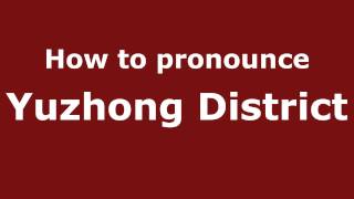 How to pronounce Yuzhong District