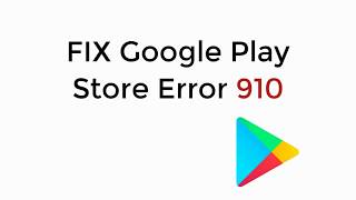 FIX Google Play Store Error 910 [SOLVED]