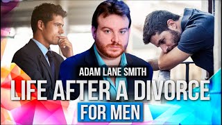 Adam Lane Smith  discusses - How a man can REBUILD his life after a DIVORCE