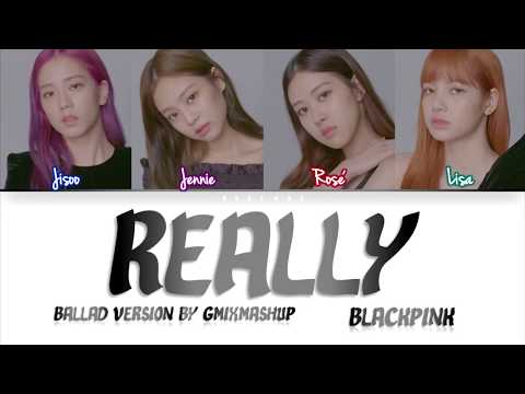 BLACKPINK - 'REALLY' (BALLAD VERSION by GMIXMASHUP) Lyrics (Eng/Rom/Han)