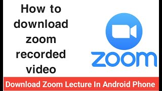 how to download zoom recorded video in Android phone