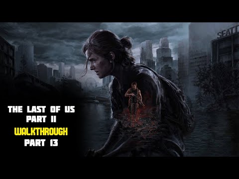 The Last of Us Part II | Walkthrough Gameplay Part 13 | No Commentary