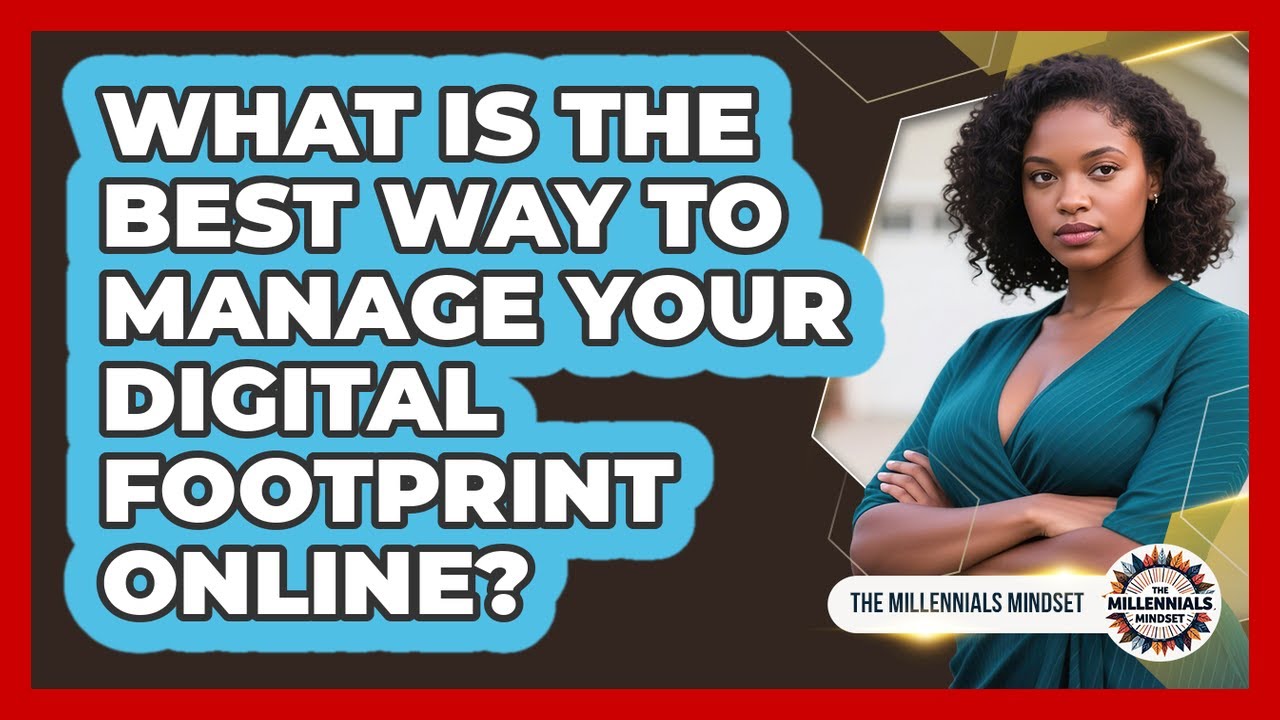 What Is The Best Way To Manage Your Digital Footprint Online? - The Millennials Mindset
