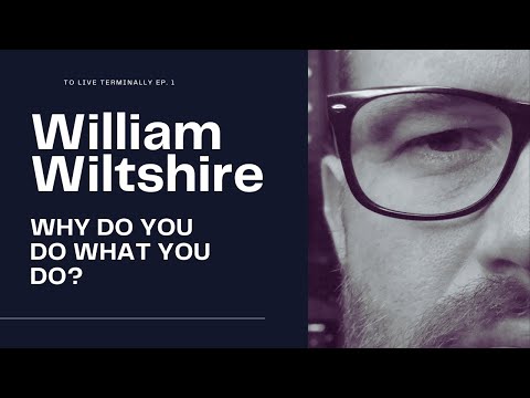Why Do You Do What You Do? w/ William Wiltshire | To Live Terminally | Episode 1