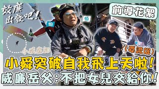 前導片花💡許效舜突破自我飛上天啦！威廉岳父怒：不把女兒交給你了！【#效廉出發吧】EP1｜📍南投｜許效舜 威廉