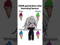 SOME Gachatubers After Becoming Famous Fyp Viral Gacha Gachalife Trend Memes Edit Funny