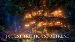 Forest Treehouse Retreat ✨ Magical Forest Music for Calm Nights, Focus and Sweet Dreams