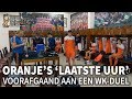 Unieke beelden: Oranje's laatste uur voor een WK-duel!