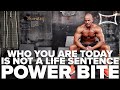 Who You Are Today Is Not A Life Sentence | Power Bite