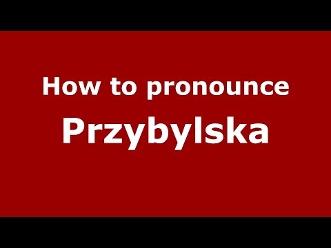 How to pronounce Przybylska (Polish/Poland) - PronounceNames.com