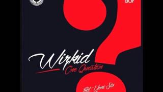 WIZKID FT YEMI SAX - ONE QUESTION  (NEW 2014) {OFFICIAL FULL SONG}