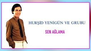 Hurşid Yenigün ve Grubu / Sen Ağlama