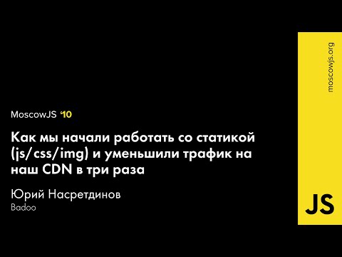MoscowJS 10 — Как мы начали работать со статикой в Badoo — Юрий Насретдинов