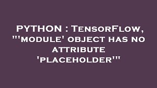 PYTHON : TensorFlow, 'module' object has no attribute 'placeholder'