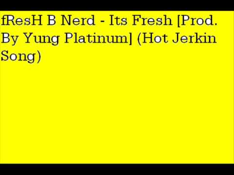 fResH B Nerd - Its Fresh [Prod. By Yung Platinum] (Hot Jerkin Song)
