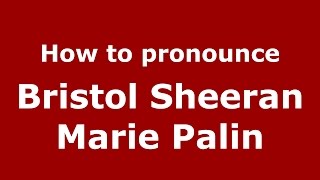 How to pronounce Bristol Sheeran Marie Palin