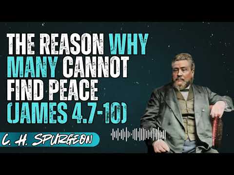 C. H. Spurgeon _ The Reason Why Many Cannot Find Peace (James 4.7-10)